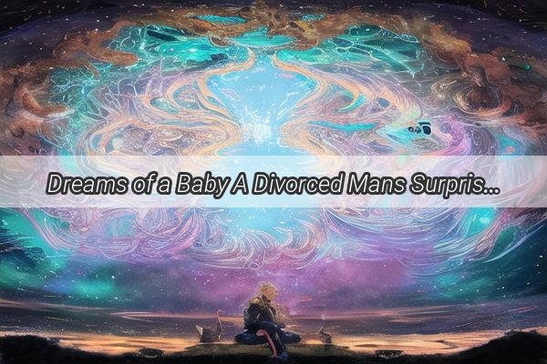 Dreams of a Baby A Divorced Mans Surprising Revelation About His Exs New Life